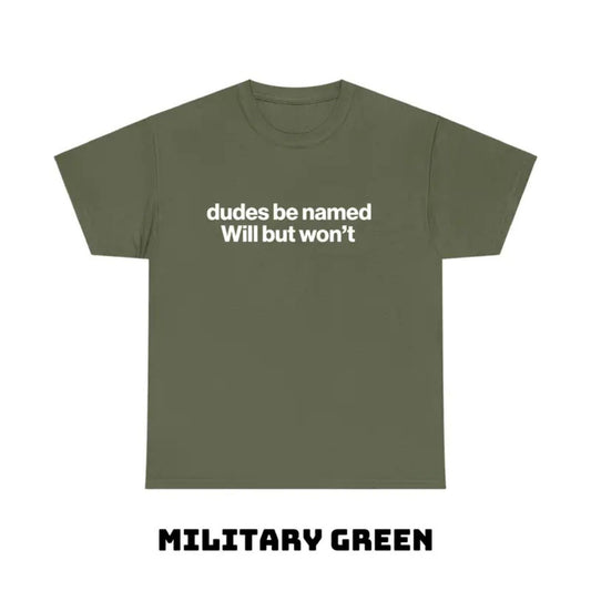 Dudes Be Named Will But Won t Funny T Shirt Ironic Sarcastic Graphic Tee Unisex Cotton Shirt.jpg