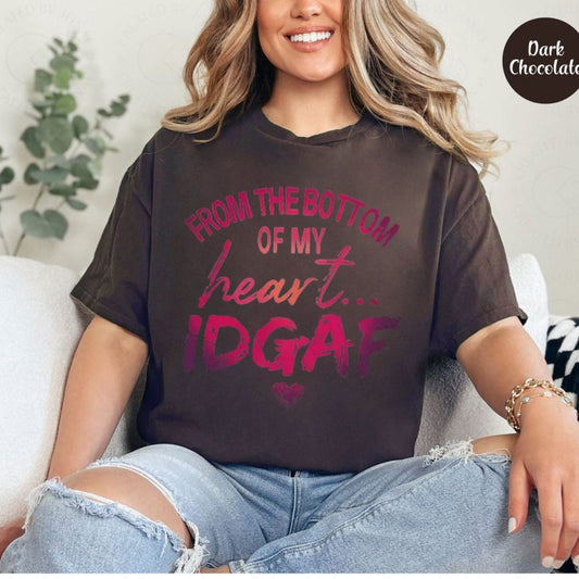 From The Bottom Of My Heart IDGAF T Shirt Funny Sarcastic Statement Tee Premium 100 Cotton Rude Graphic Top Made in USA.jpg