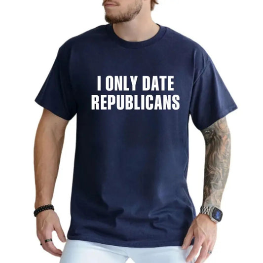 I Only Date Republicans Funny T Shirt Unisex Political Graphic Tee Premium 100 Cotton Sarcastic Dating Top Made in USA Teezioo.jpg
