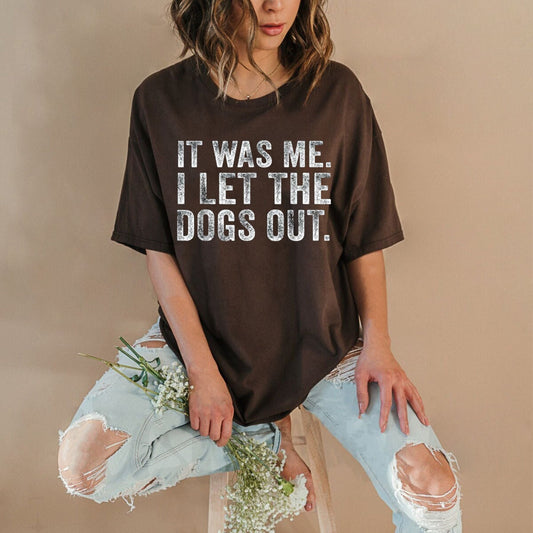 It Was Me I Let The Dogs Out Funny T Shirt Sarcastic Dog Lover Graphic Tee Premium 100 Cotton Pet Owner Humorous Top Made in USA.jpg