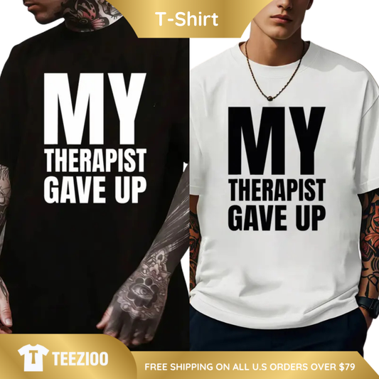 My Therapist Gave Up Sarcastic Graphic Tee.png