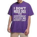 I Don t Need Sx The Government Fk Me Every Day T Shirt.jpg