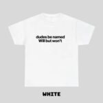 Dudes Be Named Will But Won t Funny T Shirt Ironic Sarcastic Graphic Tee Unisex Cotton Shirt.jpg