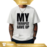 My Therapist Gave Up Sarcastic Graphic Tee.png