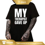 My Therapist Gave Up Sarcastic Graphic Tee.png