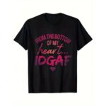 From The Bottom Of My Heart IDGAF T Shirt Funny Sarcastic Statement Tee Premium 100 Cotton Rude Graphic Top Made in USA.jpg