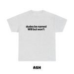 Dudes Be Named Will But Won t Funny T Shirt Ironic Sarcastic Graphic Tee Unisex Cotton Shirt.jpg