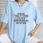 At My Age Getting Lucky Funny T Shirt Sarcastic Aging Humor Graphic Tee Unisex Cotton Shirt.jpg