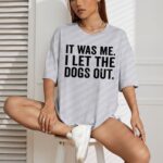 It Was Me I Let The Dogs Out Funny T Shirt Sarcastic Dog Lover Graphic Tee Premium 100 Cotton Pet Owner Humorous Top Made in USA.jpg
