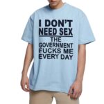 I Don t Need Sx The Government Fk Me Every Day T Shirt.jpg