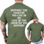 Support The Country You Live In Patriotic T Shirt Bold National Loyalty Graphic Tee Premium 100 Cotton Pro Country Top Made in USA.jpg