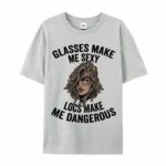 Glasses Make Me Sexy Locs Make Me Dangerous T Shirt Bold Statement Graphic Tee.jpg
