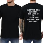 Support The Country You Live In Patriotic T Shirt Bold National Loyalty Graphic Tee Premium 100 Cotton Pro Country Top Made in USA.jpg