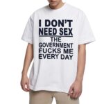 I Don t Need Sx The Government Fk Me Every Day T Shirt.jpg
