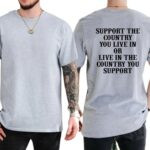 Support The Country You Live In Patriotic T Shirt Bold National Loyalty Graphic Tee Premium 100 Cotton Pro Country Top Made in USA.jpg
