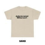 Dudes Be Named Will But Won t Funny T Shirt Ironic Sarcastic Graphic Tee Unisex Cotton Shirt.jpg
