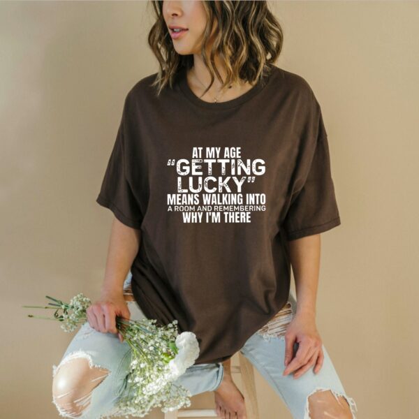 At My Age Getting Lucky Funny T Shirt Sarcastic Aging Humor Graphic Tee Unisex Cotton Shirt.jpg