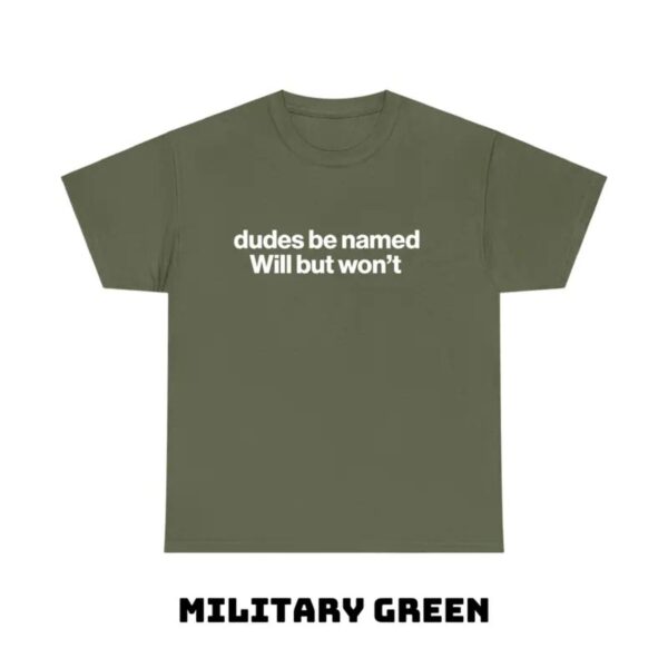 Dudes Be Named Will But Won t Funny T Shirt Ironic Sarcastic Graphic Tee Unisex Cotton Shirt.jpg
