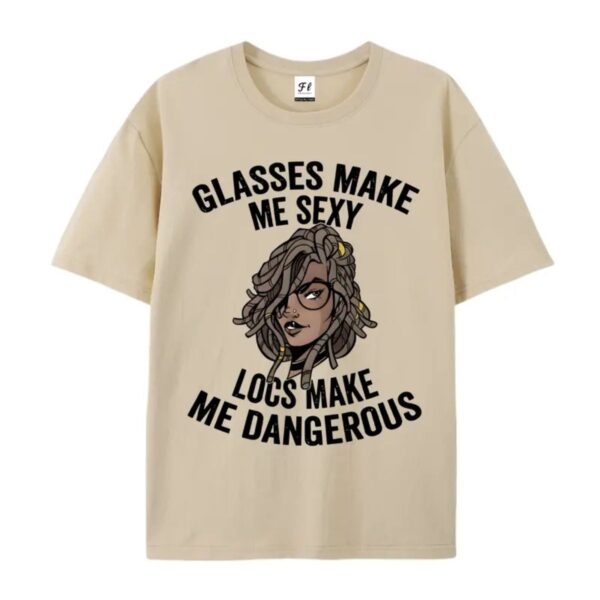 Glasses Make Me Sexy Locs Make Me Dangerous T Shirt Bold Statement Graphic Tee.jpg