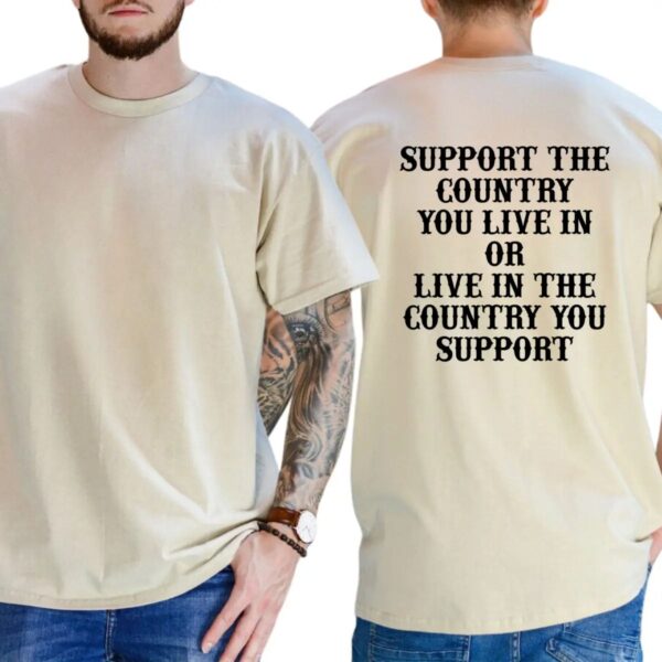 Support The Country You Live In Patriotic T Shirt Bold National Loyalty Graphic Tee Premium 100 Cotton Pro Country Top Made in USA.jpg
